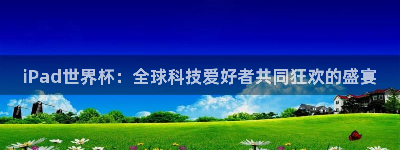 世界杯足球直播：iPad世界杯：全球科技爱好者共同狂欢的盛宴